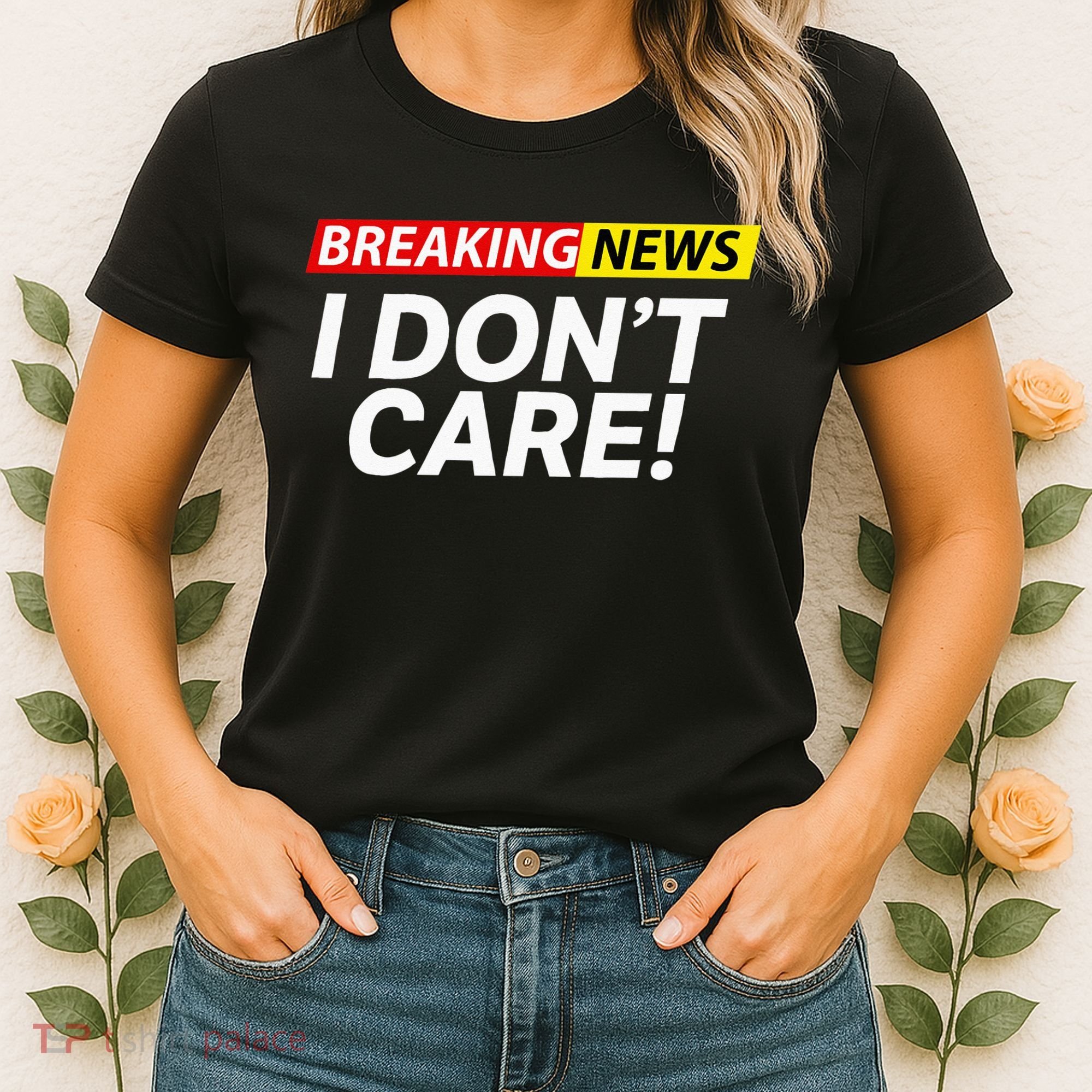 Funny Breaking News I Dont Care Sarcasm Humor Sarcastic Women's T-Shirt