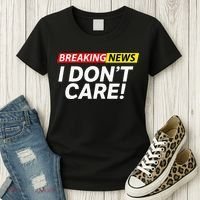 Funny Breaking News I Dont Care Sarcasm Humor Sarcastic Women's T-Shirt thumb 3