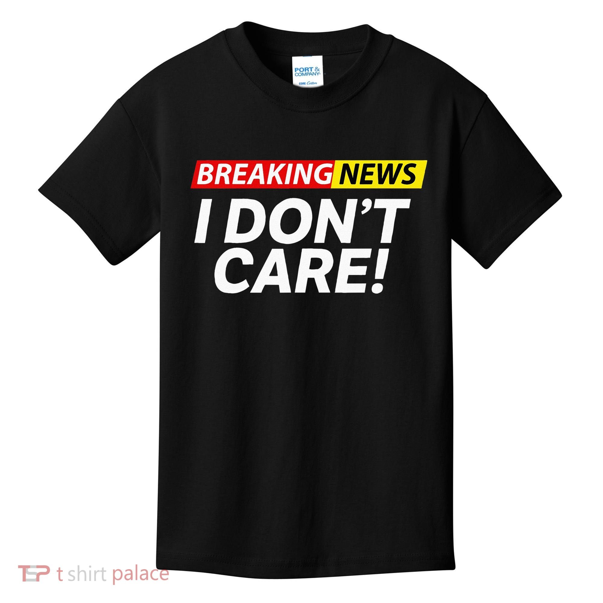 Funny Breaking News I Dont Care Sarcasm Humor Sarcastic Kids T-Shirt