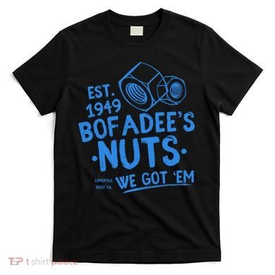 Funny Bofadees Nuts We Got Em T-Shirt