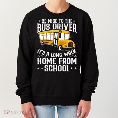 Funny Be Nice To The School Bus Driver It's A Long Walk Women's Sweatshirt
