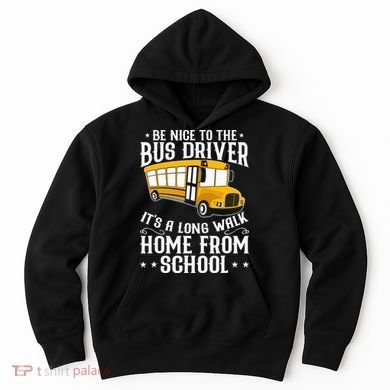 Funny Be Nice To The School Bus Driver It's A Long Walk Hoodie