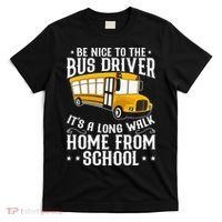 Funny Be Nice To The School Bus Driver It's A Long Walk T-Shirt thumb 0