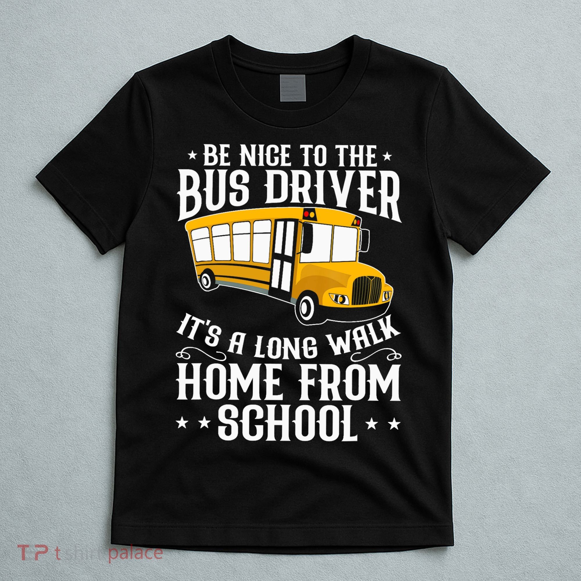 Funny Be Nice To The School Bus Driver It's A Long Walk T-Shirt