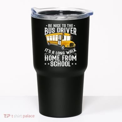 Funny Be Nice To The School Bus Driver It's A Long Walk Tumbler