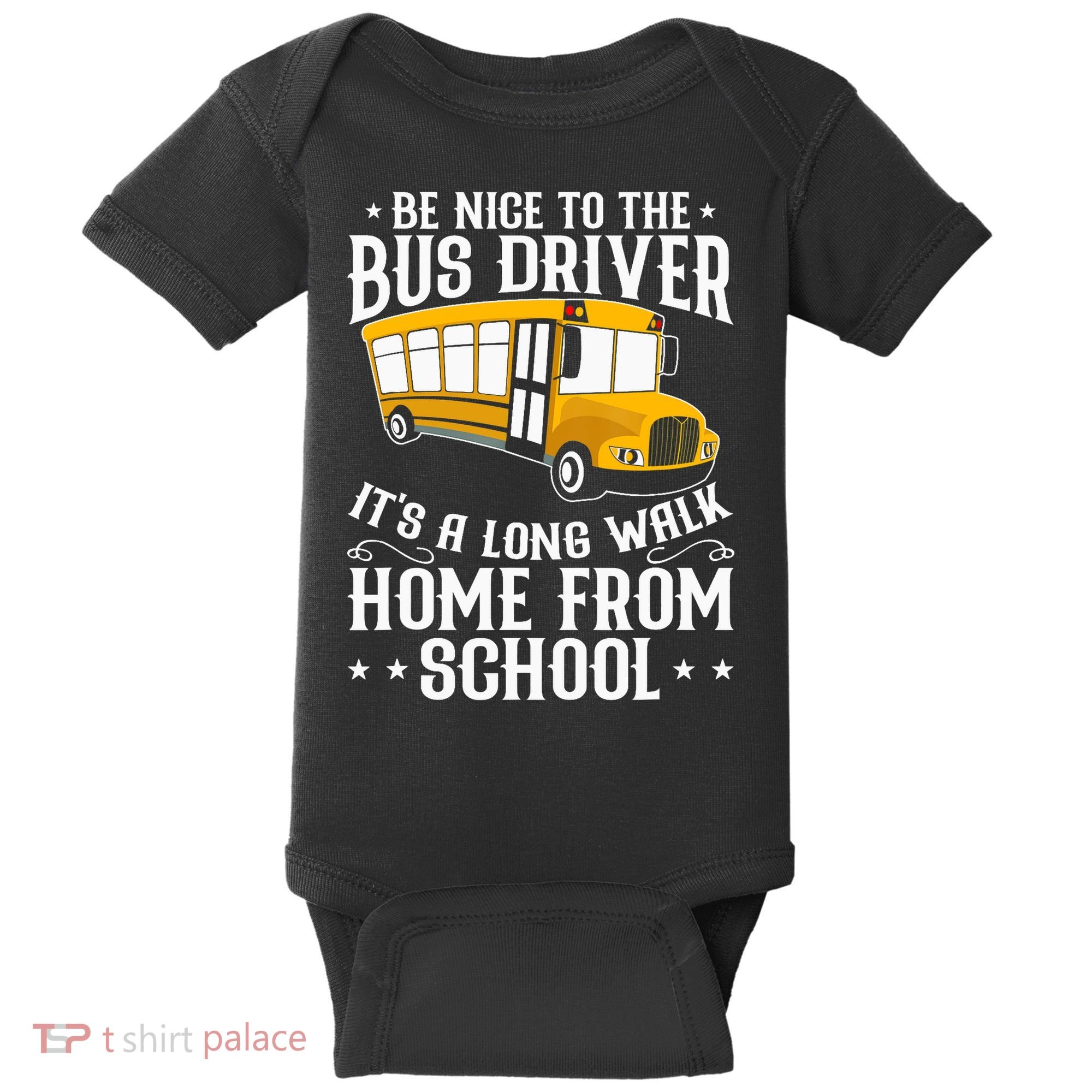 Funny Be Nice To The School Bus Driver It's A Long Walk Baby Bodysuit