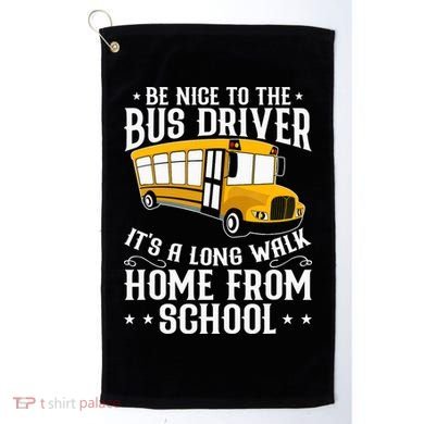 Funny Be Nice To The School Bus Driver It's A Long Walk Golf Towel
