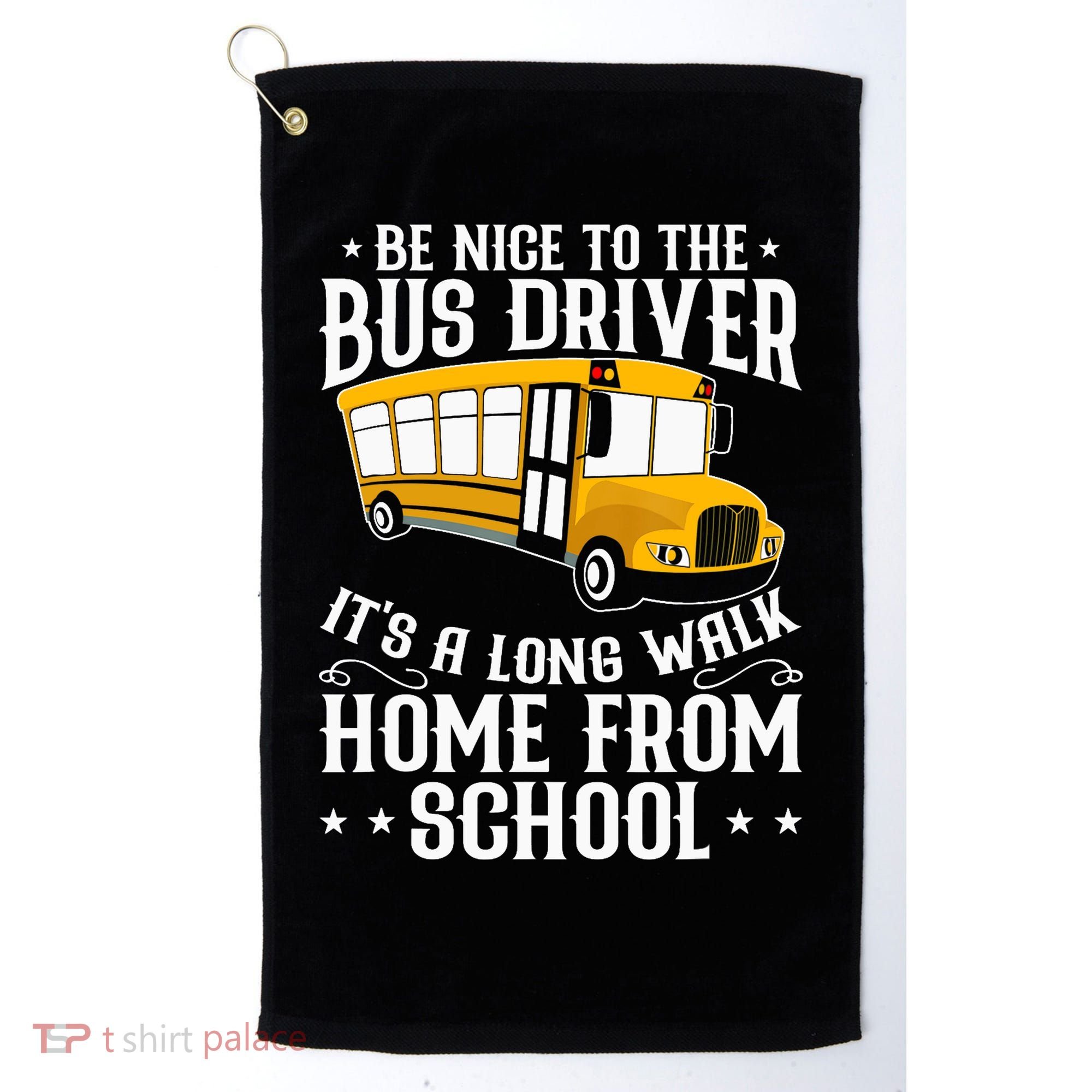 Funny Be Nice To The School Bus Driver It's A Long Walk Golf Towel