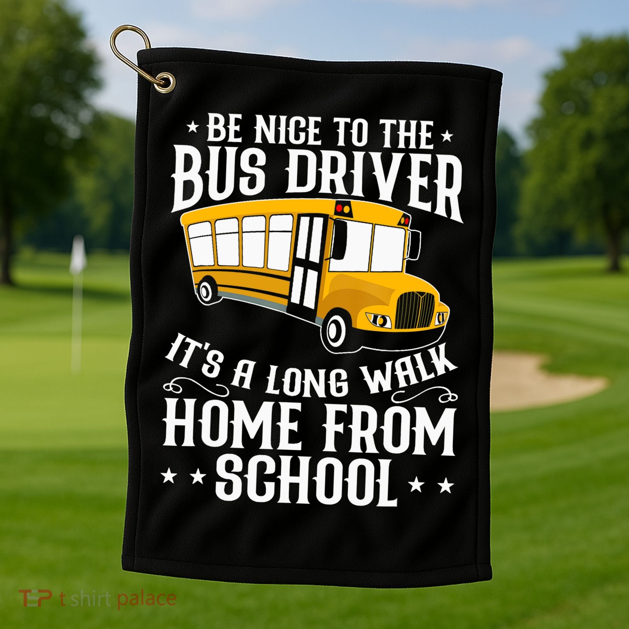 Funny Be Nice To The School Bus Driver It's A Long Walk Golf Towel