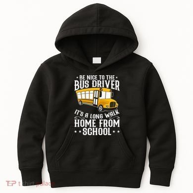 Funny Be Nice To The School Bus Driver It's A Long Walk Kids Hoodie