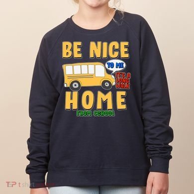 Funny Be Nice To Me It's A Long Walk Home Be Nice to Bus Driver Women's Sweatshirt