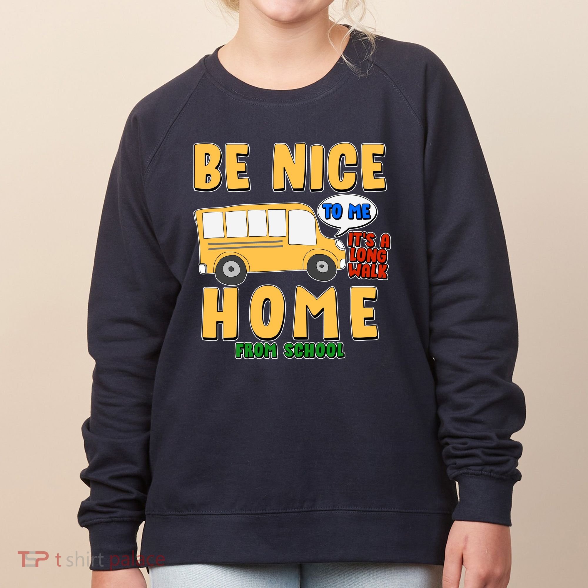 Funny Be Nice To Me It's A Long Walk Home Be Nice to Bus Driver Women's Sweatshirt