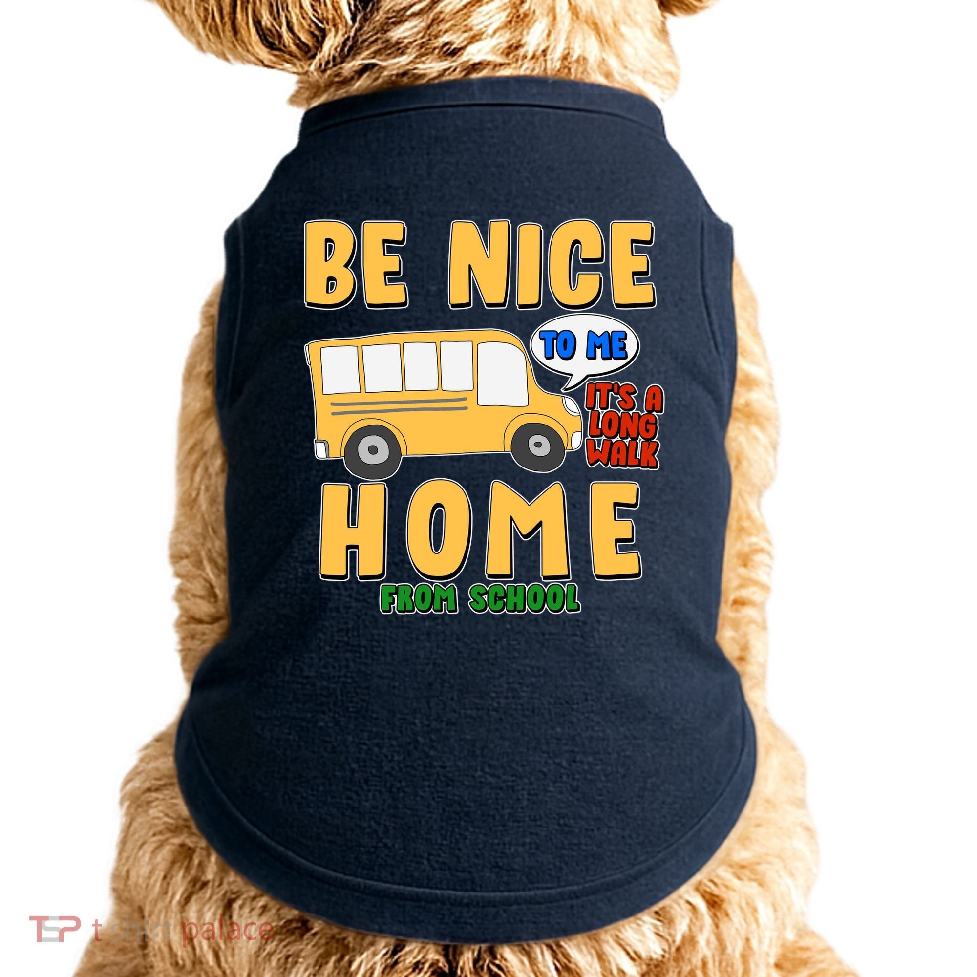 Funny Be Nice To Me It's A Long Walk Home Be Nice to Bus Driver Doggie Tank