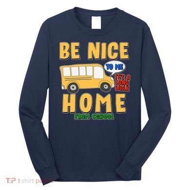 Funny Be Nice To Me It's A Long Walk Home Be Nice to Bus Driver Long Sleeve Shirt