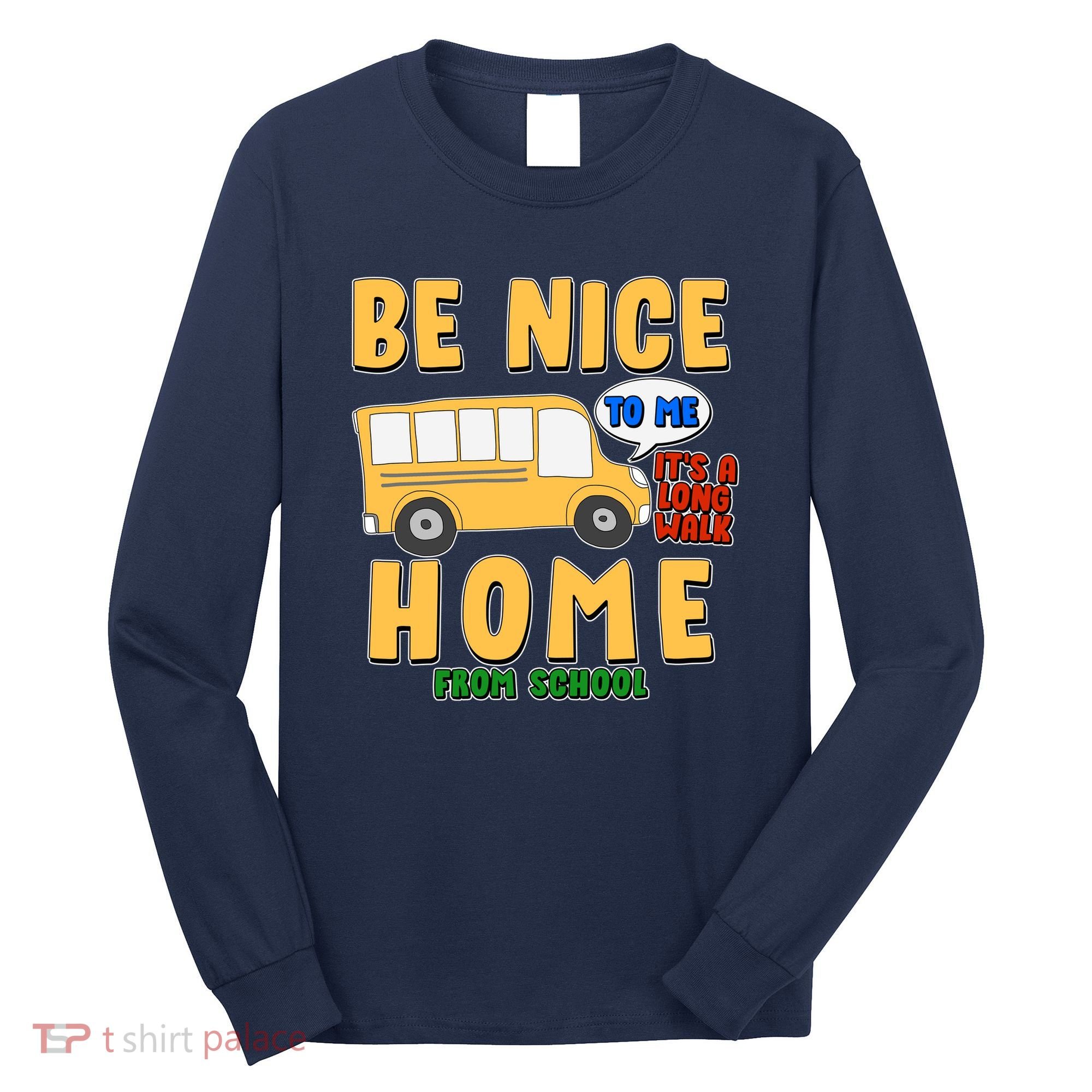 Funny Be Nice To Me It's A Long Walk Home Be Nice to Bus Driver Long Sleeve Shirt