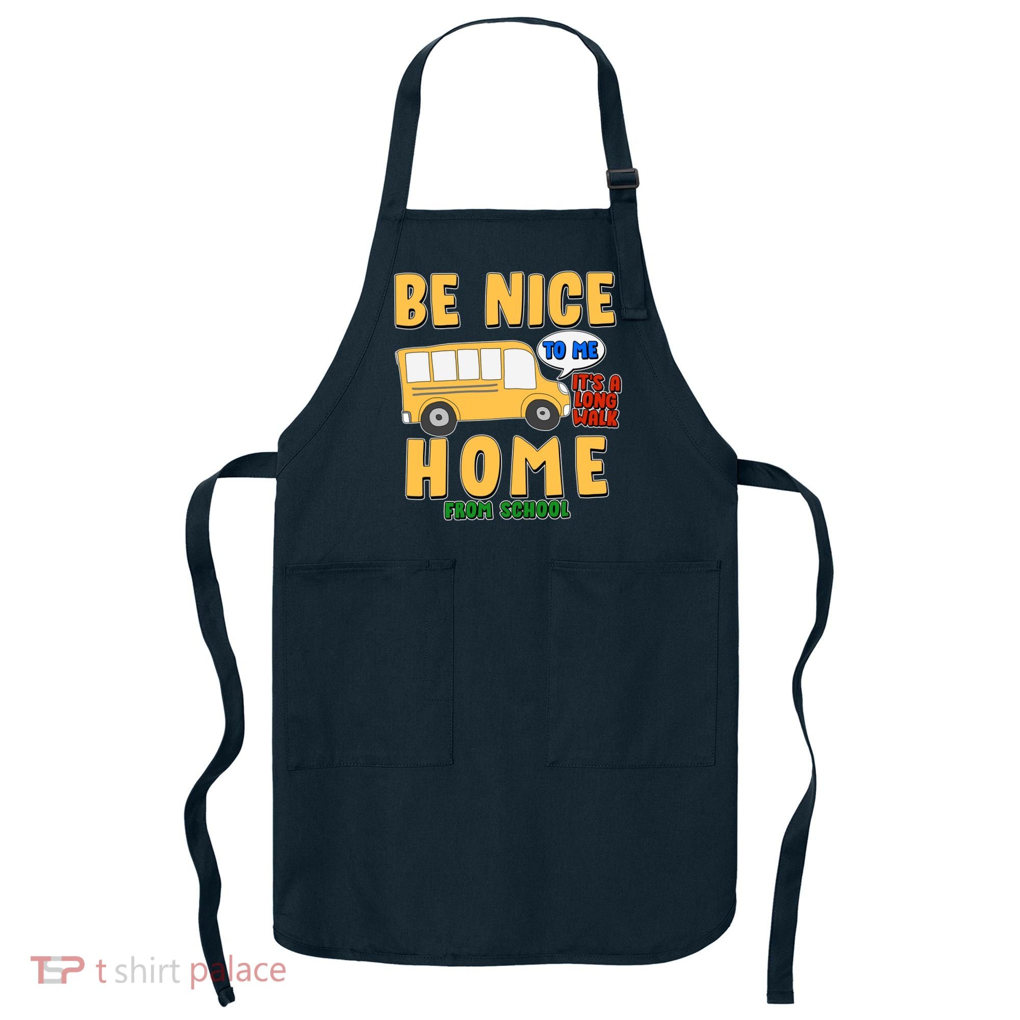 Funny Be Nice To Me It's A Long Walk Home Be Nice to Bus Driver Apron