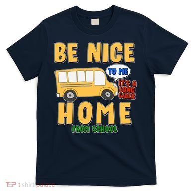 Funny Be Nice To Me It's A Long Walk Home Be Nice to Bus Driver T-Shirt