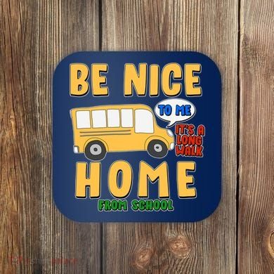 Funny Be Nice To Me It's A Long Walk Home Be Nice to Bus Driver Coaster
