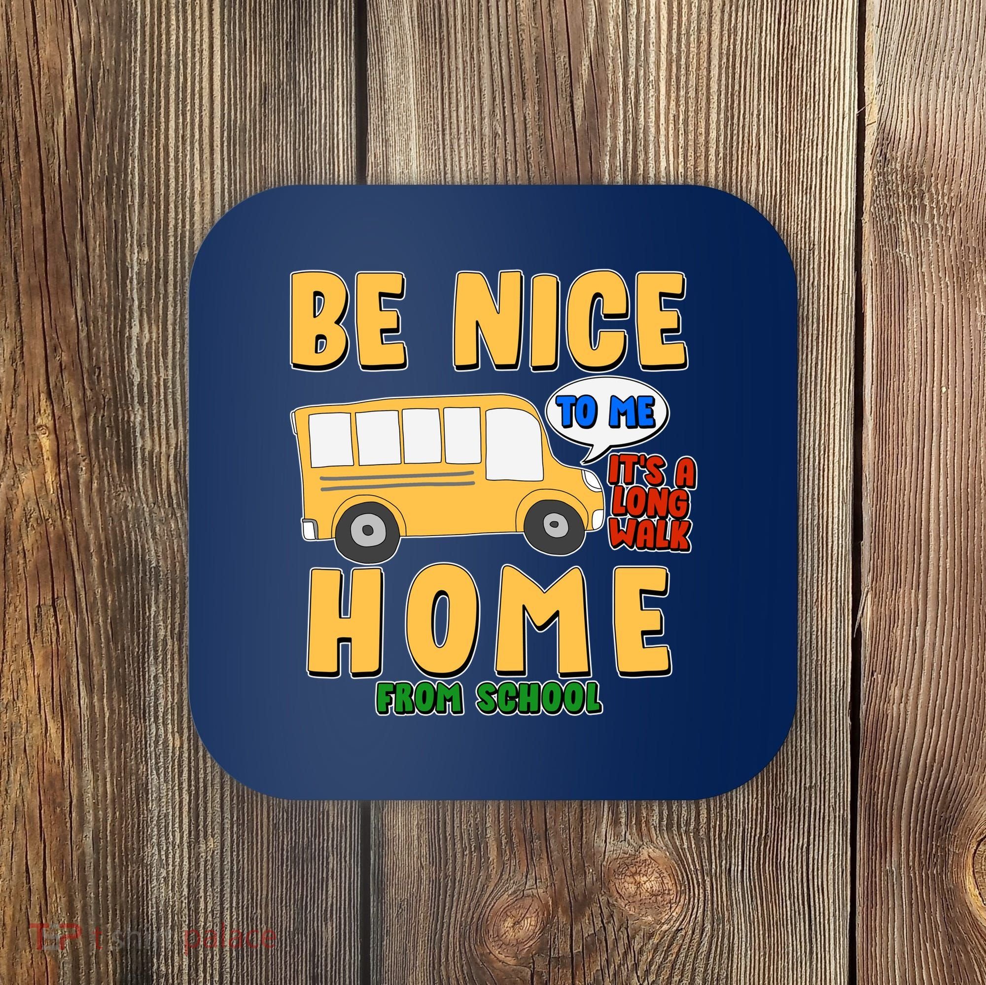 Funny Be Nice To Me It's A Long Walk Home Be Nice to Bus Driver Coaster