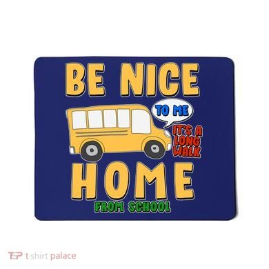 Funny Be Nice To Me It's A Long Walk Home Be Nice to Bus Driver Mousepad