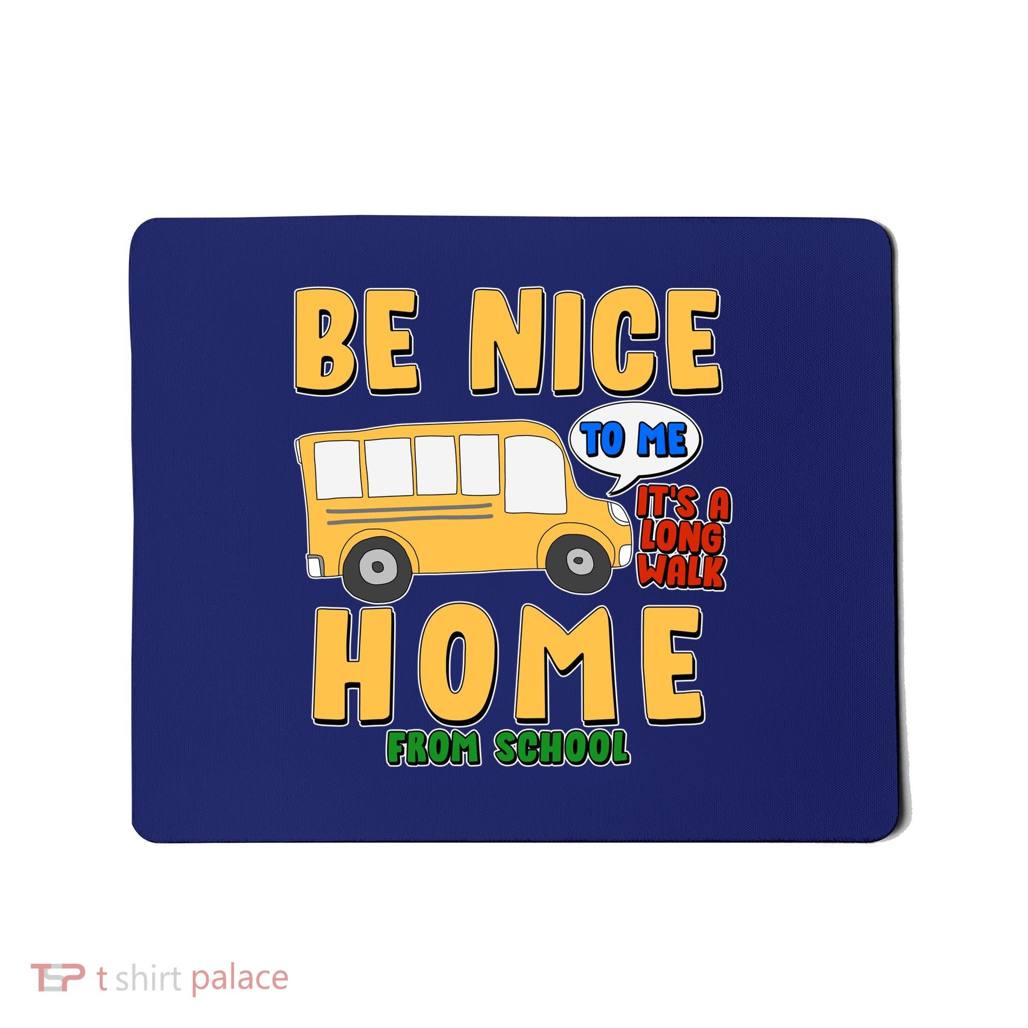 Funny Be Nice To Me It's A Long Walk Home Be Nice to Bus Driver Mousepad