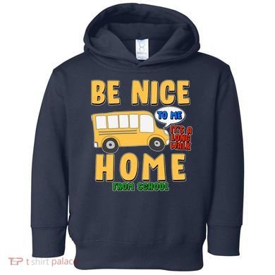 Funny Be Nice To Me It's A Long Walk Home Be Nice to Bus Driver Toddler Hoodie