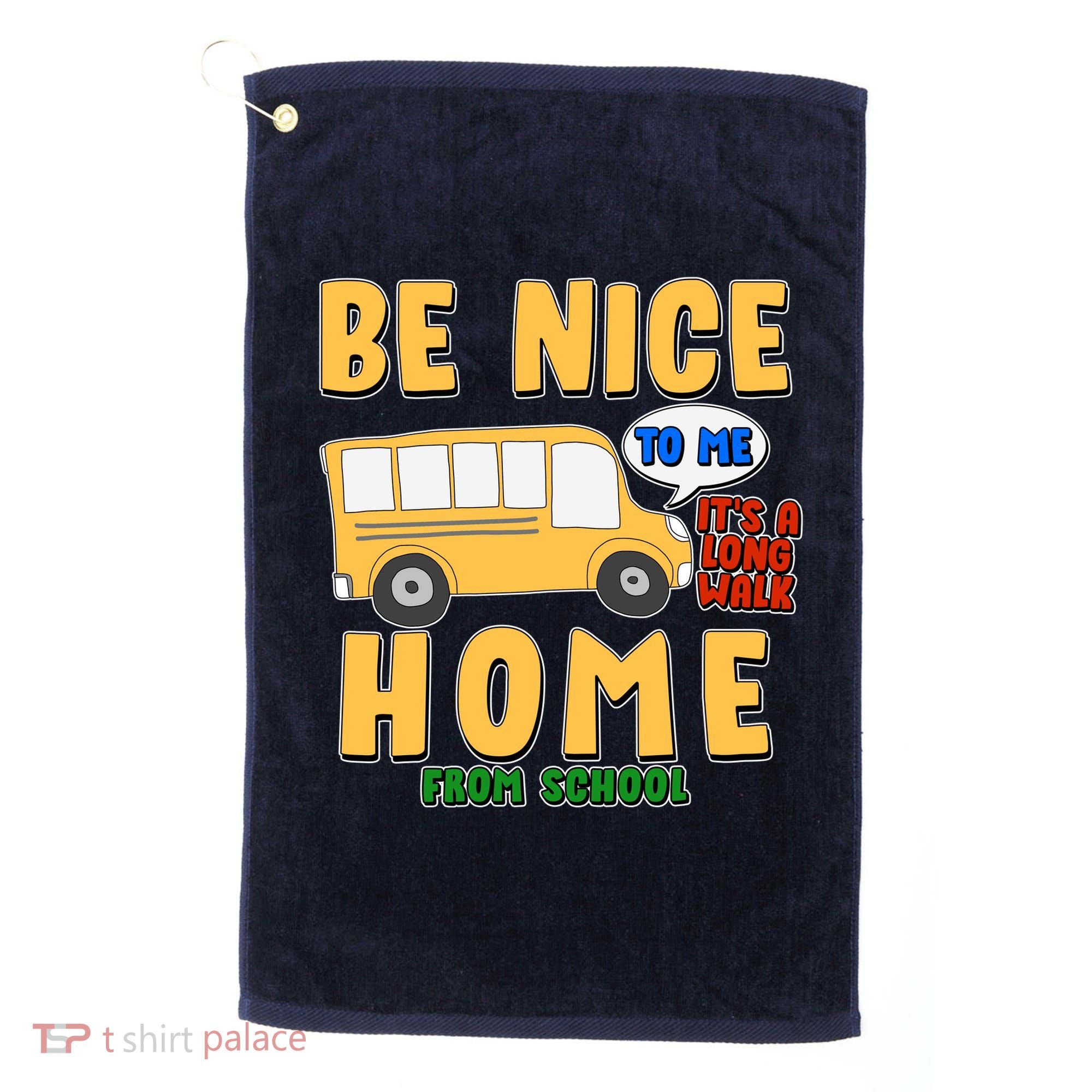 Funny Be Nice To Me It's A Long Walk Home Be Nice to Bus Driver Golf Towel