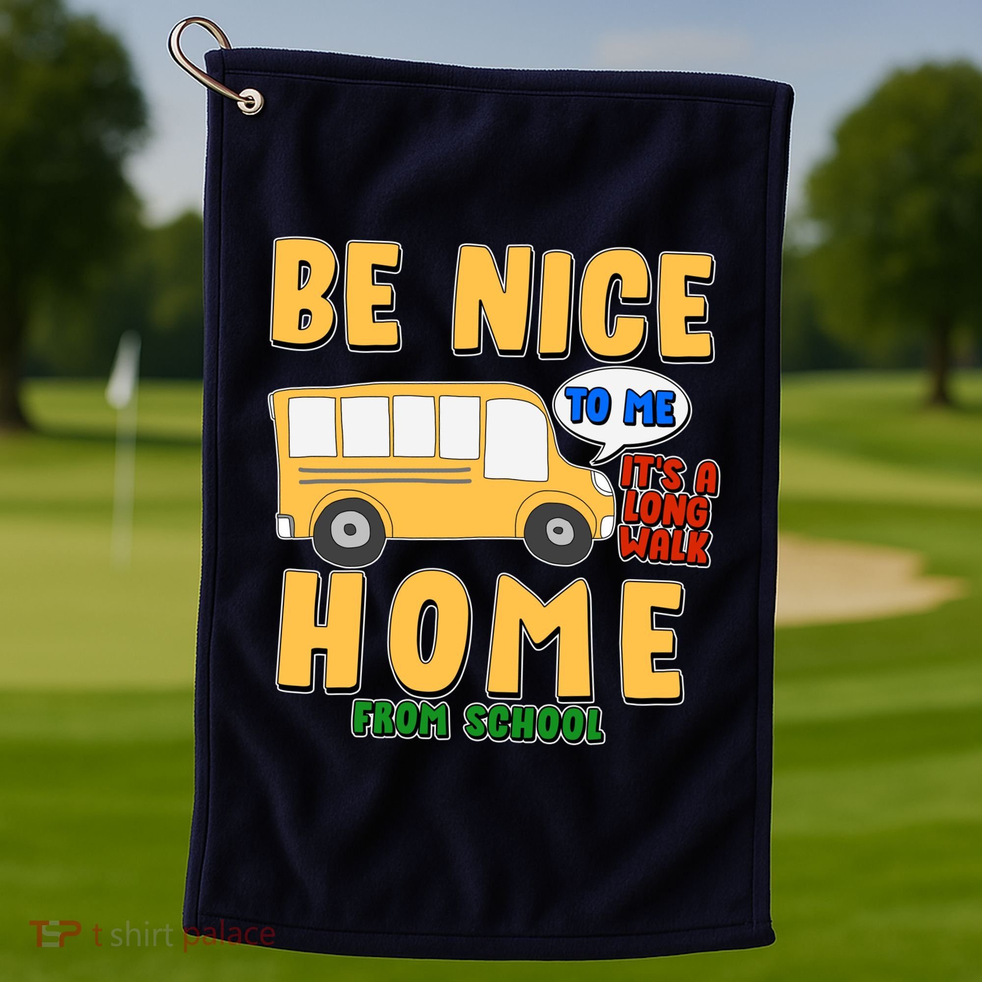 Funny Be Nice To Me It's A Long Walk Home Be Nice to Bus Driver Golf Towel