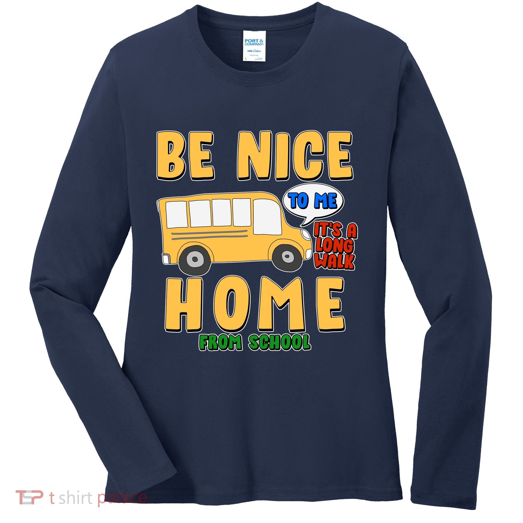 Funny Be Nice To Me It's A Long Walk Home Be Nice to Bus Driver Women's Long Sleeve Shirt