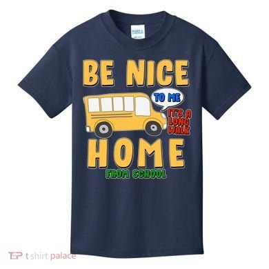 Funny Be Nice To Me It's A Long Walk Home Be Nice to Bus Driver Kids T-Shirt