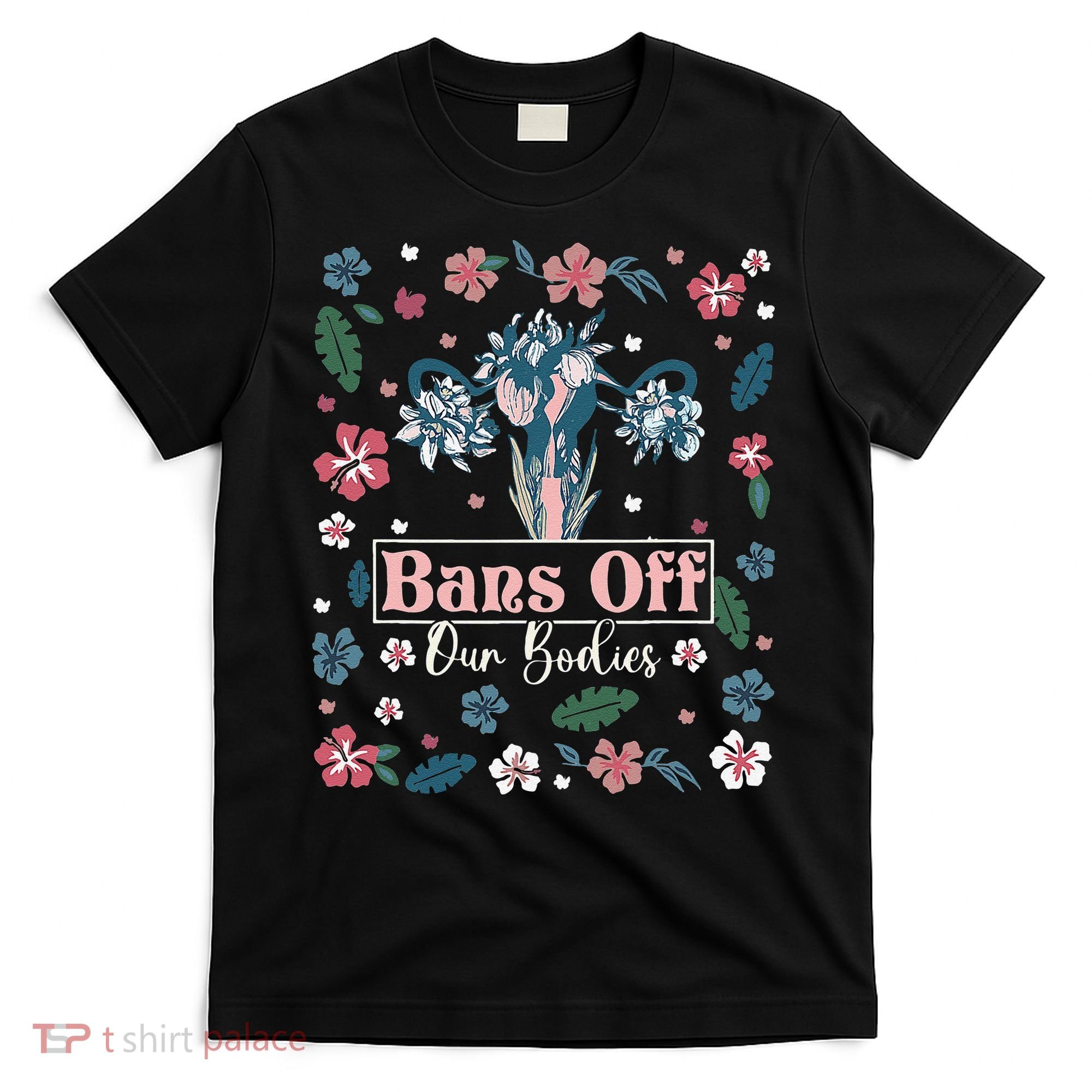 Flower Bans Off Our Bodies Female Choice Women Rights T-Shirt