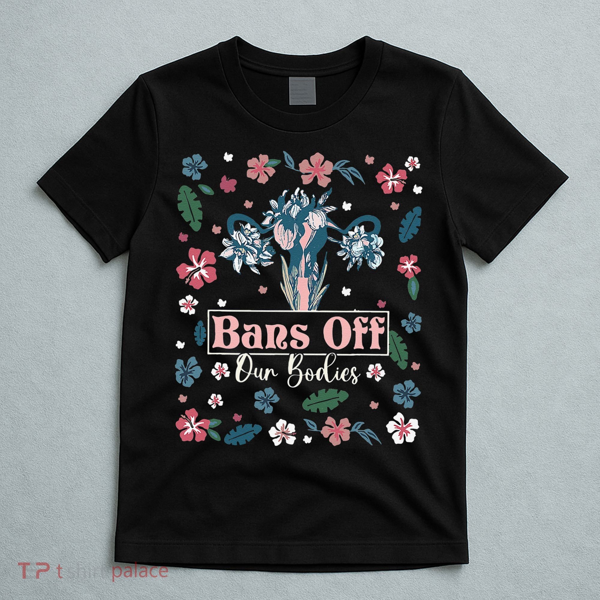 Flower Bans Off Our Bodies Female Choice Women Rights T-Shirt