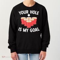 Funny Beer Pong Ing Game Your Hole Is My Goal Gift Women's Sweatshirt thumb 0
