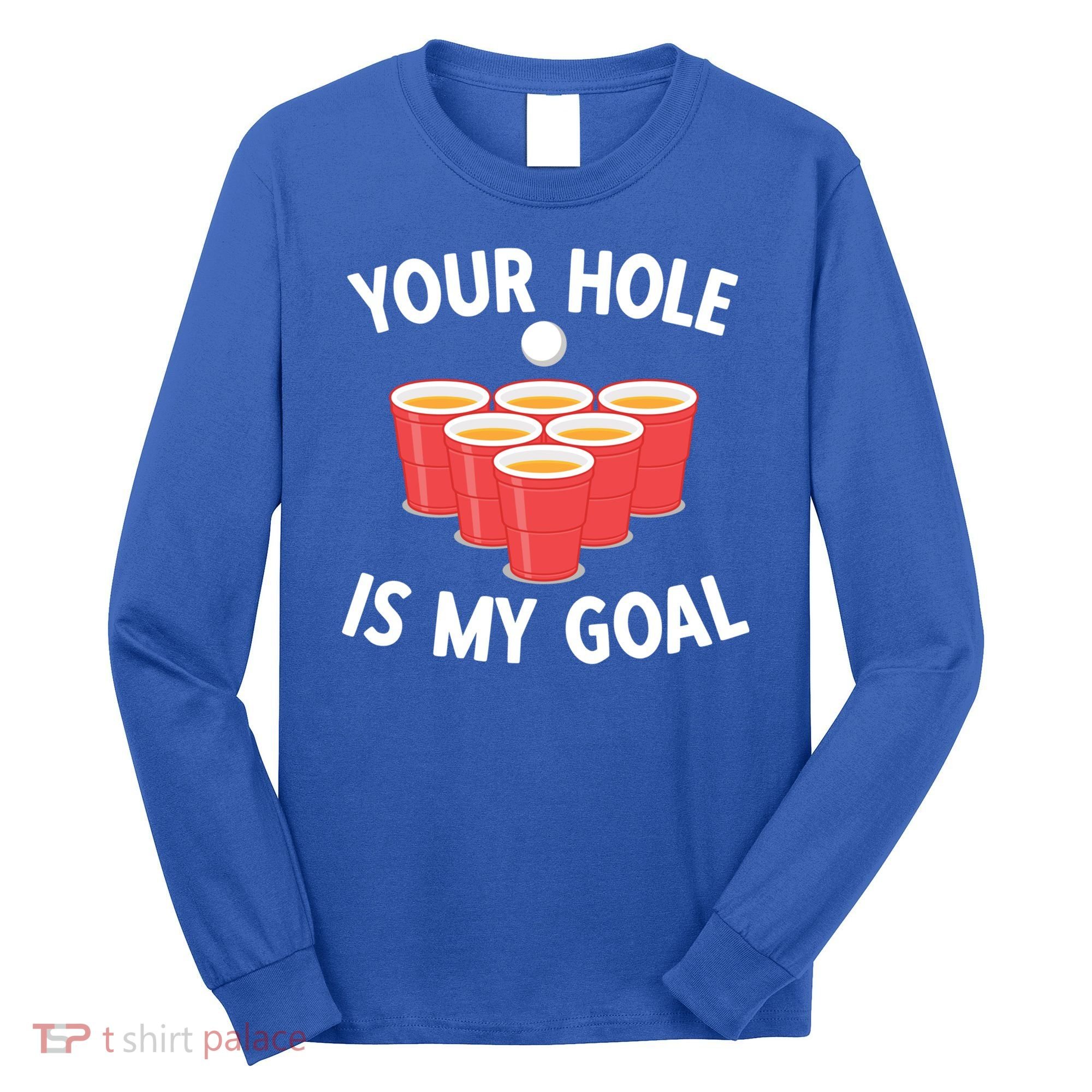 Funny Beer Pong Ing Game Your Hole Is My Goal Gift Long Sleeve Shirt