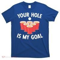 Funny Beer Pong Ing Game Your Hole Is My Goal Gift T-Shirt thumb 0