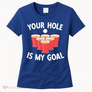 Funny Beer Pong Ing Game Your Hole Is My Goal Gift Women's T-Shirt