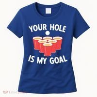 Funny Beer Pong Ing Game Your Hole Is My Goal Gift Women's T-Shirt thumb 0