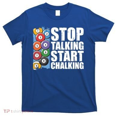 Funny Billiard Pool Cue Player Gift Stop Talking Start Chalking Cool Gift T-Shirt