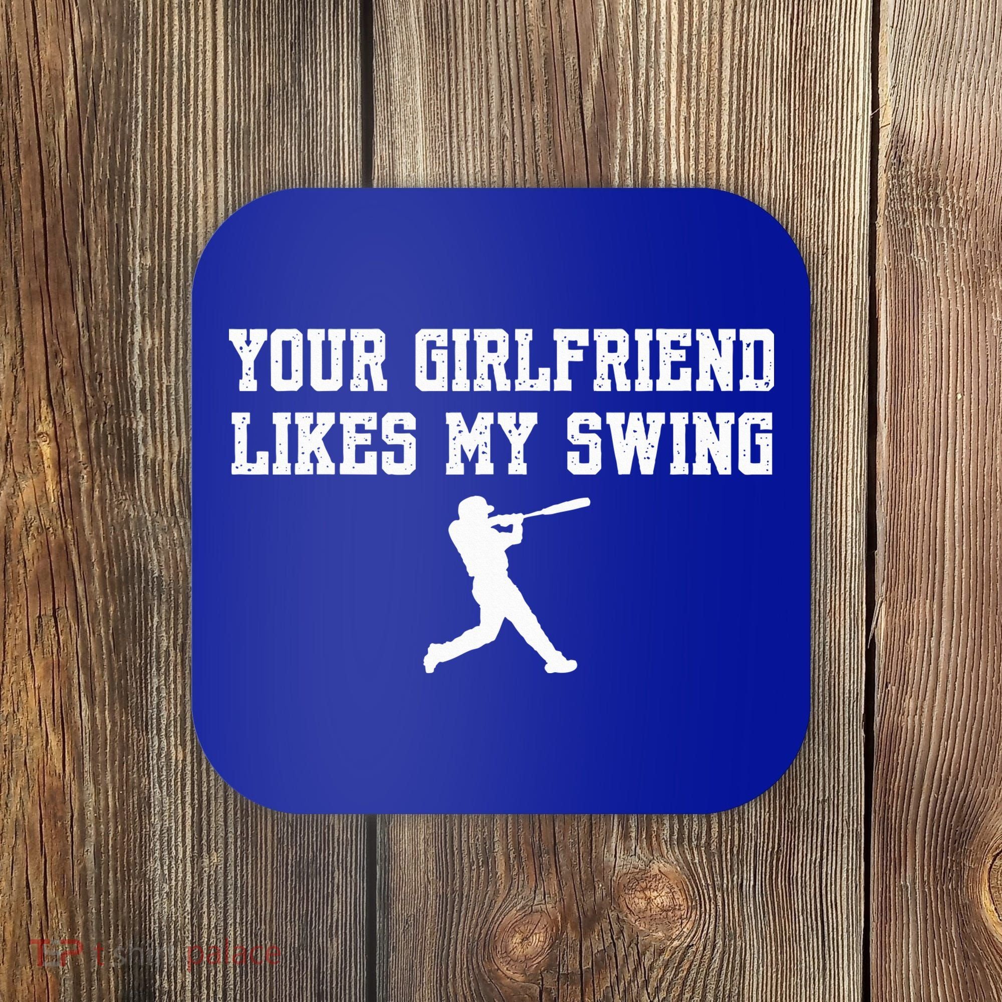 Funny Baseball Quote Your Girlfriend Likes My Swing Yo.Uth Coaster