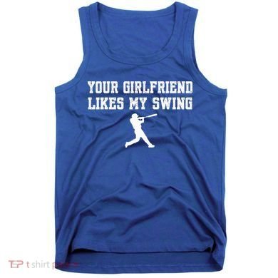 Funny Baseball Quote Your Girlfriend Likes My Swing Yo.Uth Tank Top