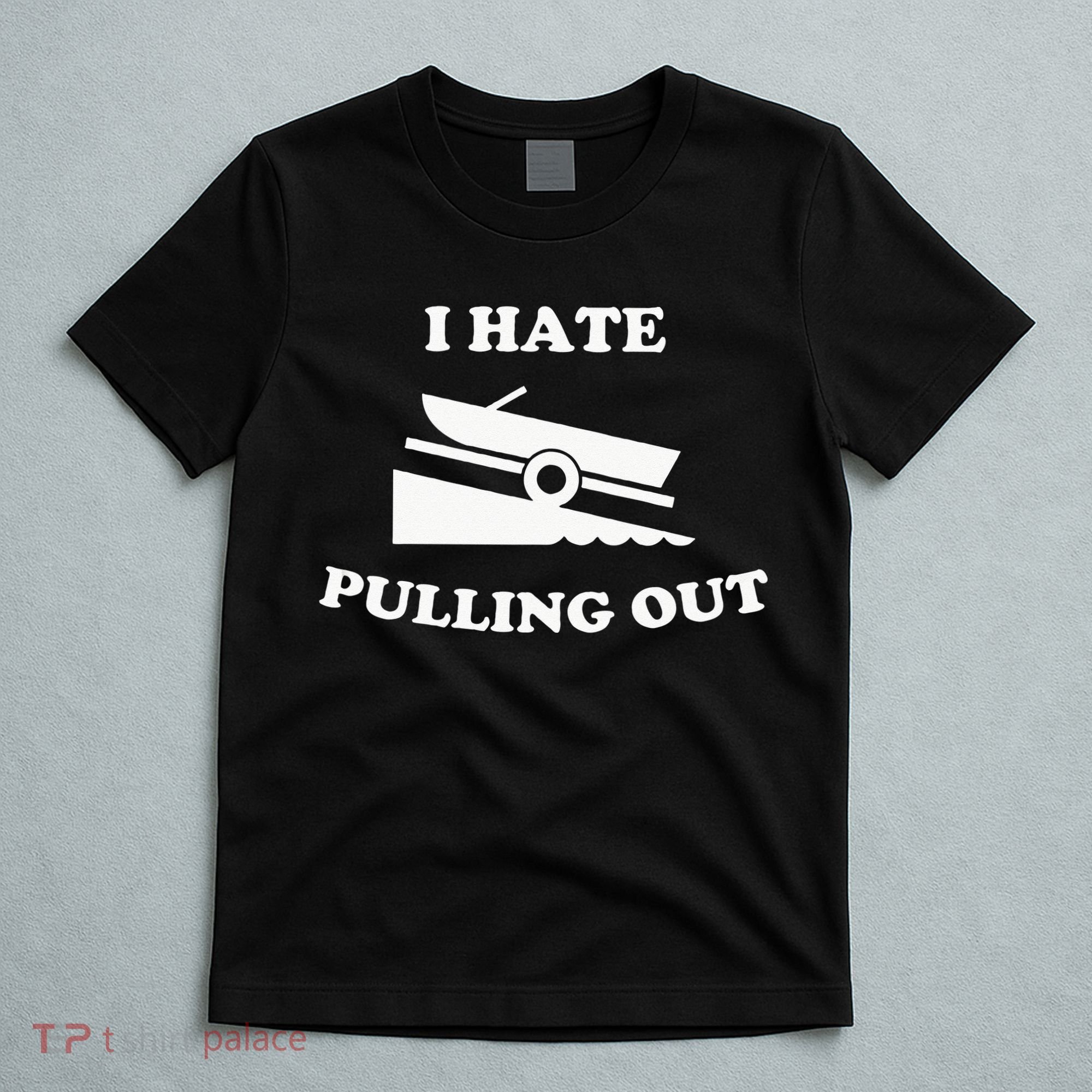 Funny Boating Quote I Hate Pulling Out For Boat Captain T-Shirt