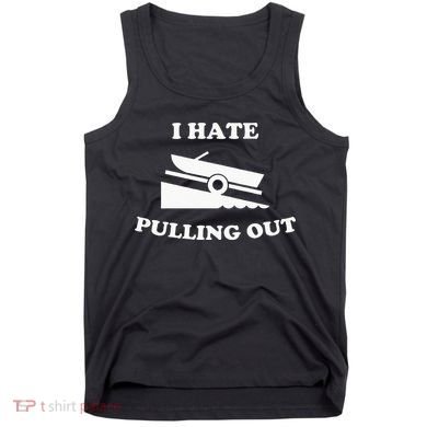 Funny Boating Quote I Hate Pulling Out For Boat Captain Tank Top