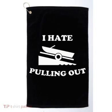 Funny Boating Quote I Hate Pulling Out For Boat Captain Golf Towel
