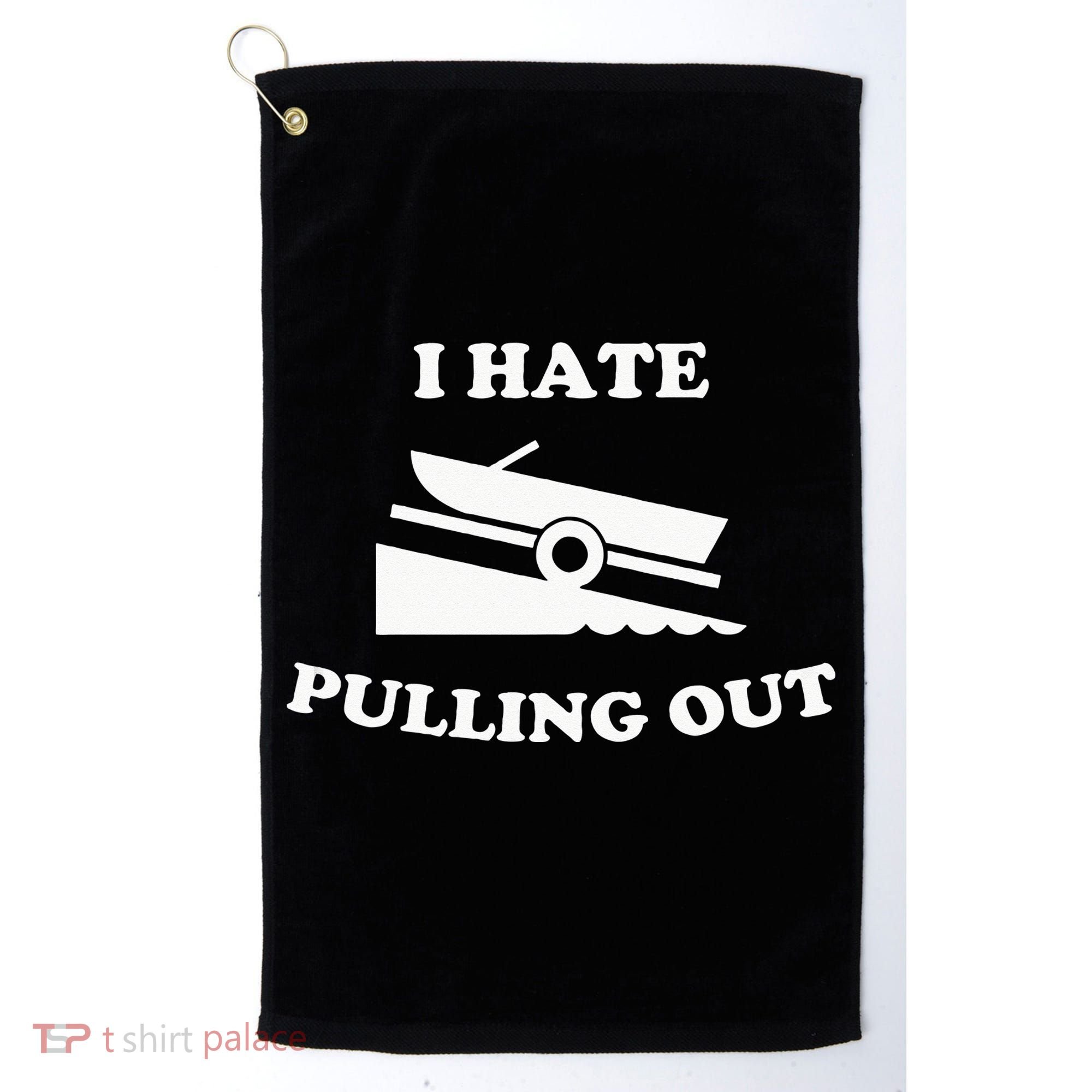 Funny Boating Quote I Hate Pulling Out For Boat Captain Golf Towel