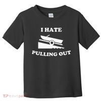 Funny Boating Quote I Hate Pulling Out For Boat Captain Toddler T-Shirt thumb 0