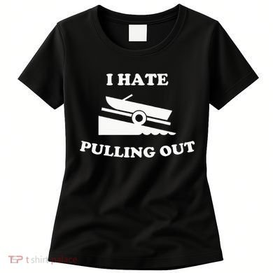 Funny Boating Quote I Hate Pulling Out For Boat Captain Women's T-Shirt