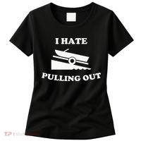 Funny Boating Quote I Hate Pulling Out For Boat Captain Women's T-Shirt thumb 0