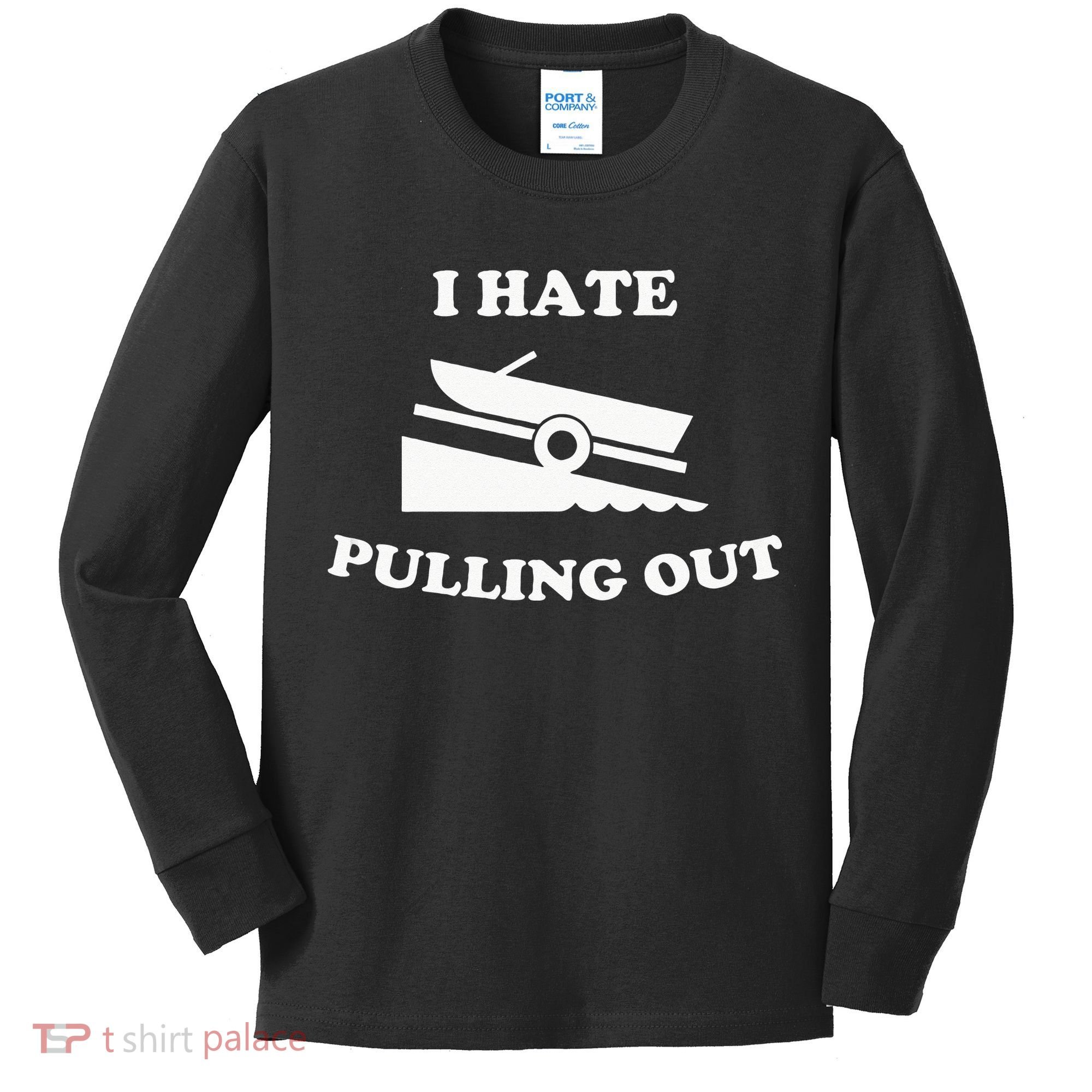 Funny Boating Quote I Hate Pulling Out For Boat Captain Kids Long Sleeve Shirt