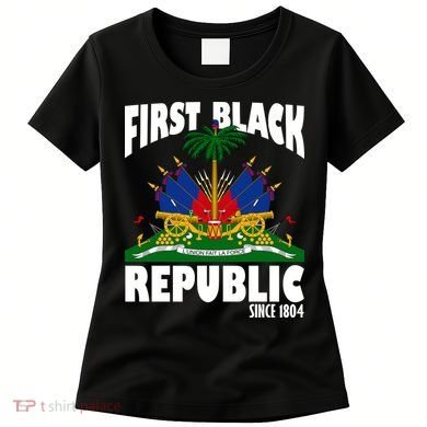 First Black Republic Since 1804 Haiti Heritage Women's T-Shirt