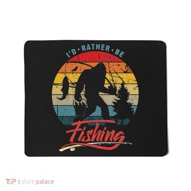 Funny Bigfoot Sasquatch Id Rather Be Fishing Mousepad